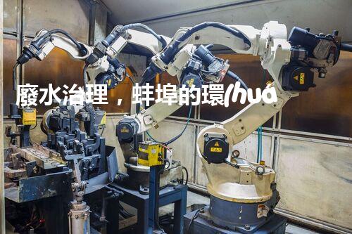 廢水治理，蚌埠的環(huán)境之變！
